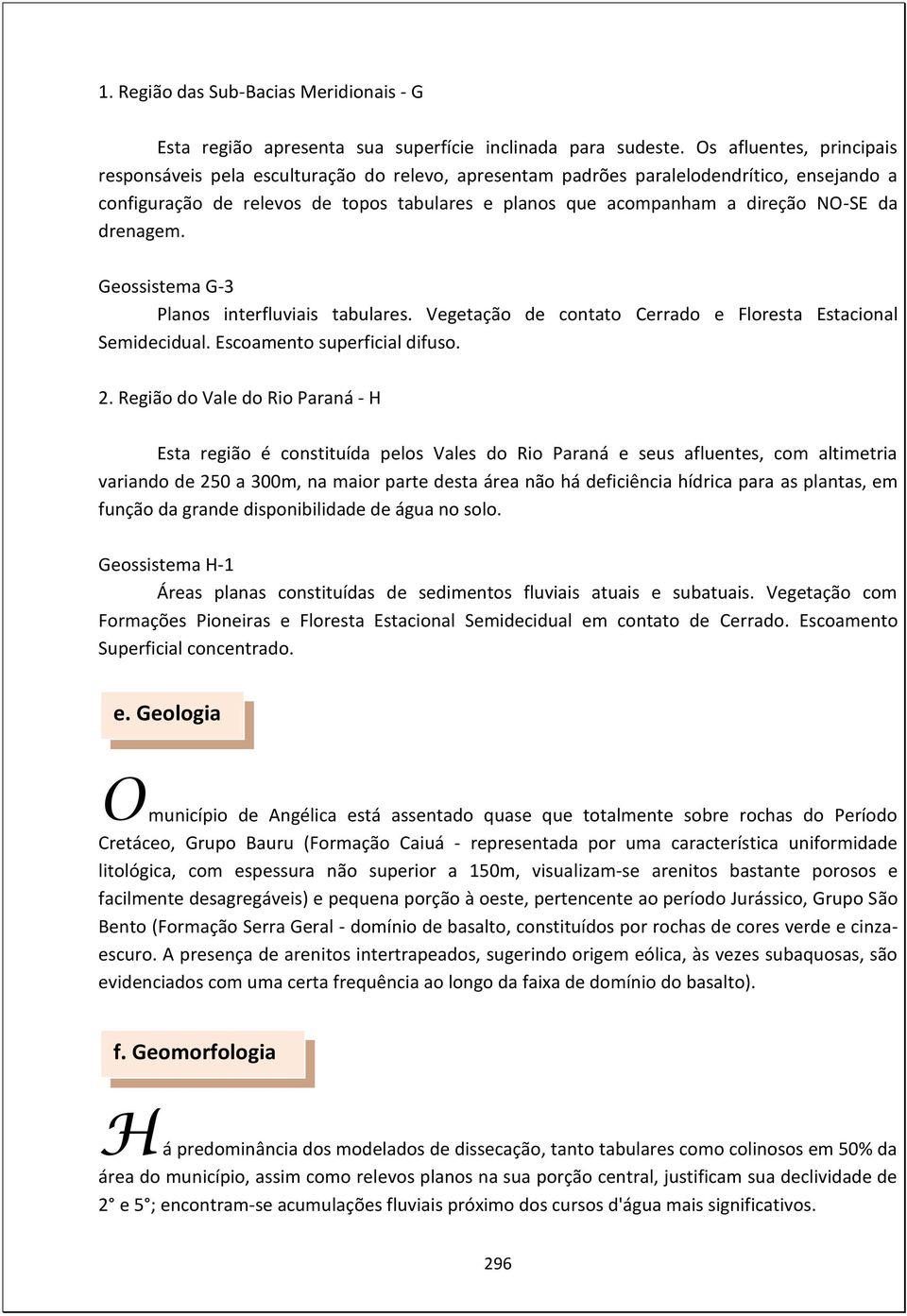 da drenagem. Geossistema G-3 Planos interfluviais tabulares. Vegetação de contato Cerrado e Floresta Estacional Semidecidual. Escoamento superficial difuso. 2.