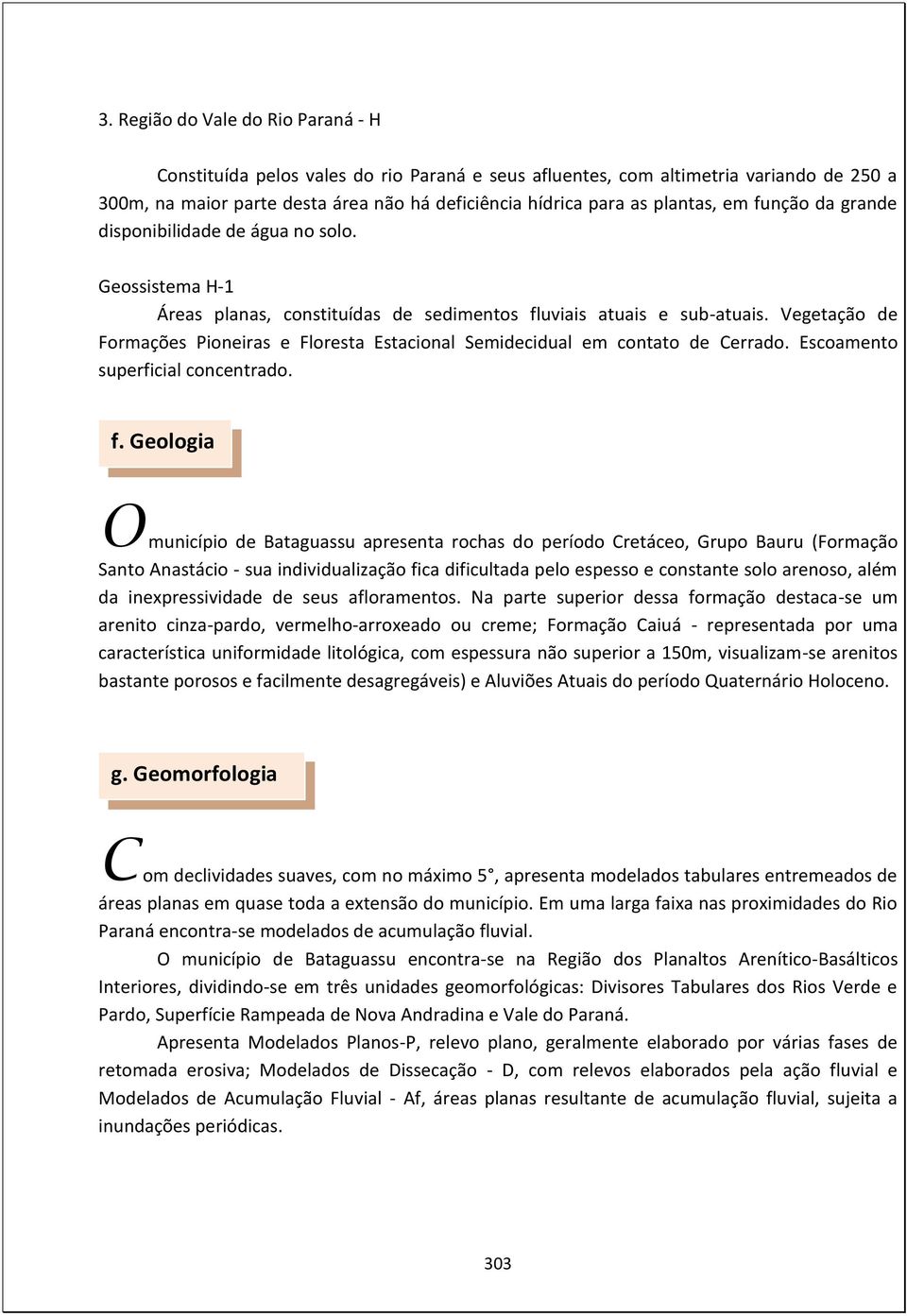 Vegetação de Formações Pioneiras e Floresta Estacional Semidecidual em contato de Cerrado. Escoamento superficial concentrado. f.