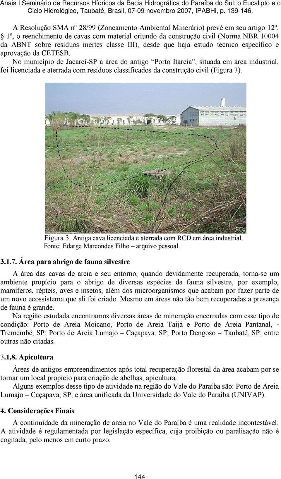No município de Jacareí-SP a área do antigo Porto Itareia, situada em área industrial, foi licenciada e aterrada com resíduos classificados da construção civil (Figura 3). Figura 3.