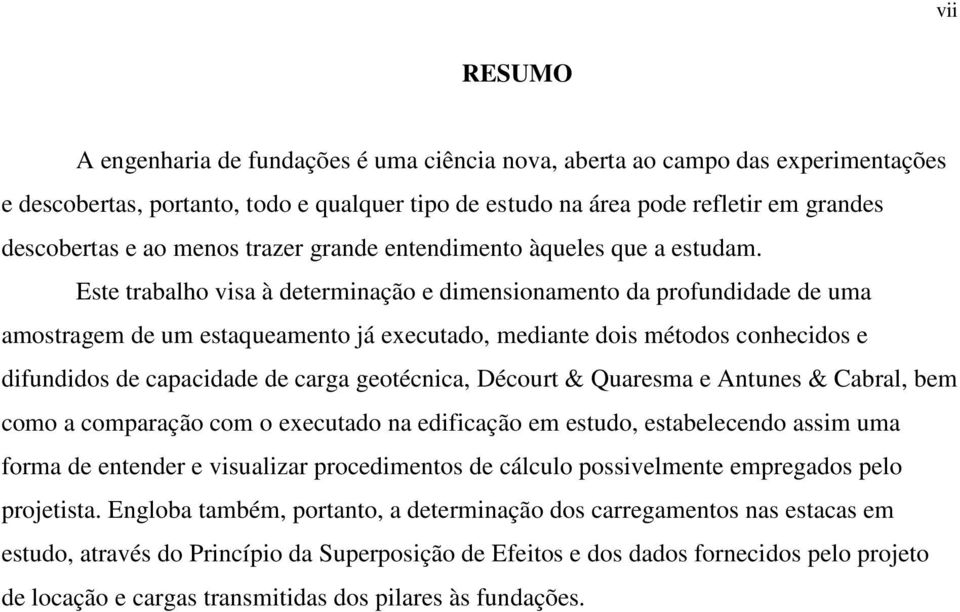 Este trabalho visa à determinação e dimensionamento da profundidade de uma amostragem de um estaqueamento já executado, mediante dois métodos conhecidos e difundidos de capacidade de carga