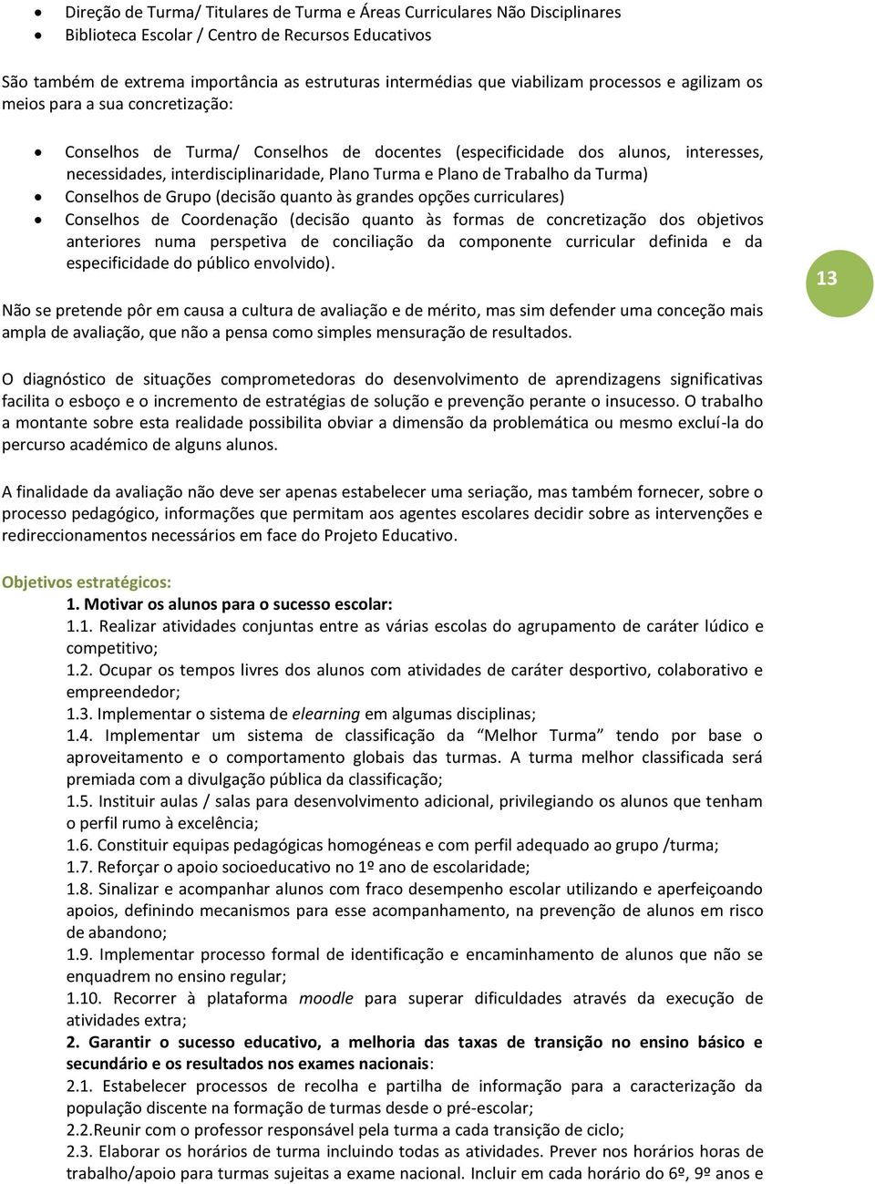 Plano de Trabalho da Turma) Conselhos de Grupo (decisão quanto às grandes opções curriculares) Conselhos de Coordenação (decisão quanto às formas de concretização dos objetivos anteriores numa