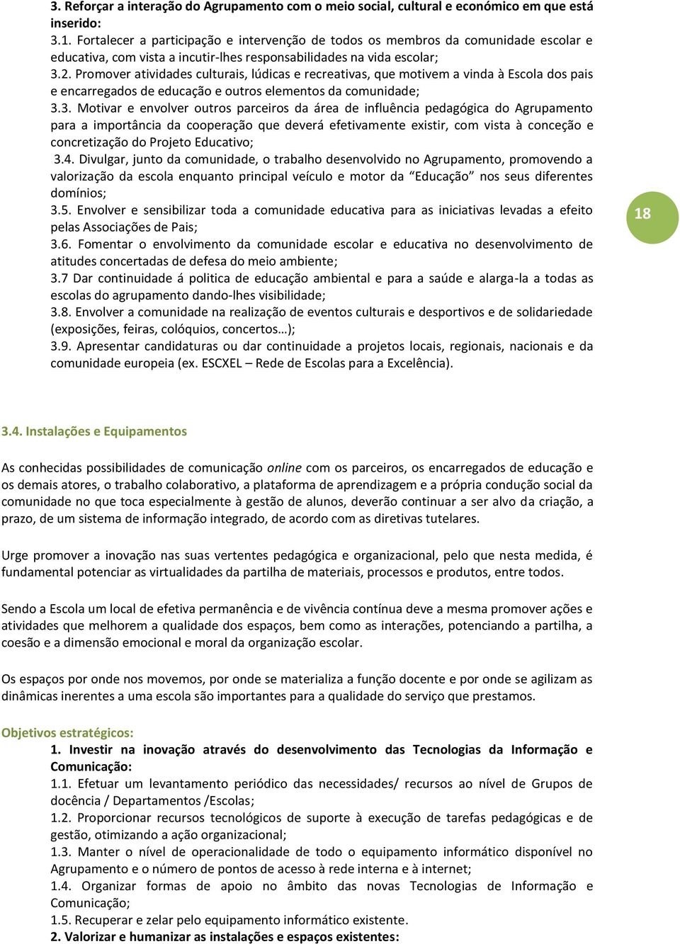 Promover atividades culturais, lúdicas e recreativas, que motivem a vinda à Escola dos pais e encarregados de educação e outros elementos da comunidade; 3.