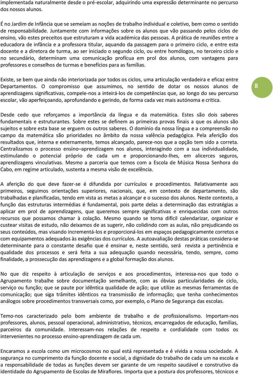 Juntamente com informações sobre os alunos que vão passando pelos ciclos de ensino, vão estes preceitos que estruturam a vida académica das pessoas.