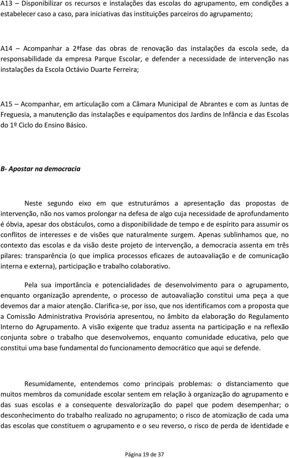 Acompanhar, em articulação com a Câmara Municipal de Abrantes e com as Juntas de Freguesia, a manutenção das instalações e equipamentos dos Jardins de Infância e das Escolas do 1º Ciclo do Ensino