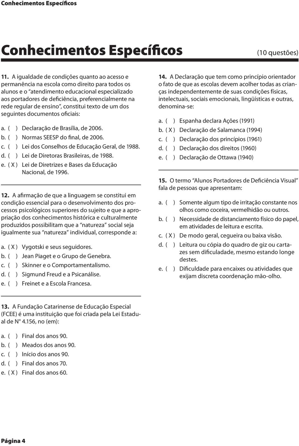 regular de ensino, constitui texto de um dos seguintes documentos oficiais: ( ) Declaração de Brasília, de 2006. ( ) Normas SEESP do final, de 2006. ( ) Lei dos Conselhos de Educação Geral, de 1988.