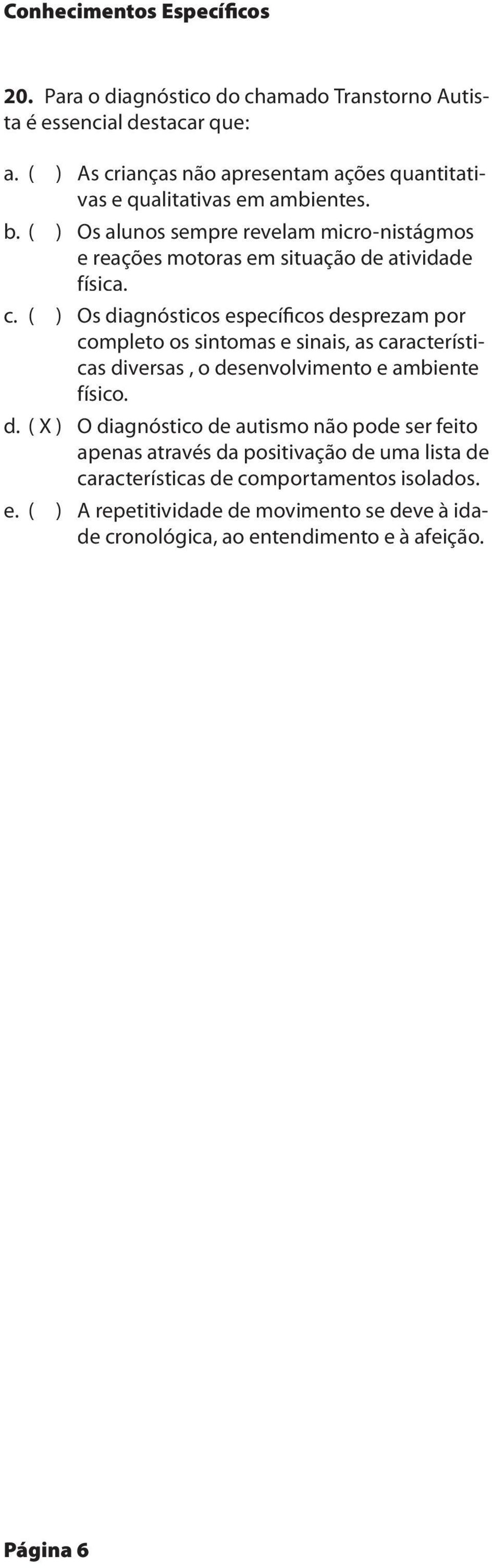 ( ) Os alunos sempre revelam micro-nistágmos e reações motoras em situação de atividade físic ( ) Os diagnósticos específicos desprezam por completo os sintomas e