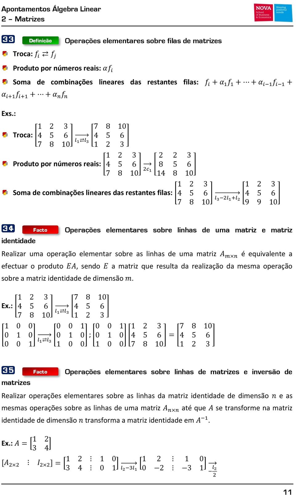 sobre as linhas de uma matriz é equivalente a efectuar o produto, sendo a matriz que resulta da realização da mesma operação sobre a matriz identidade de dimensão. Ex.