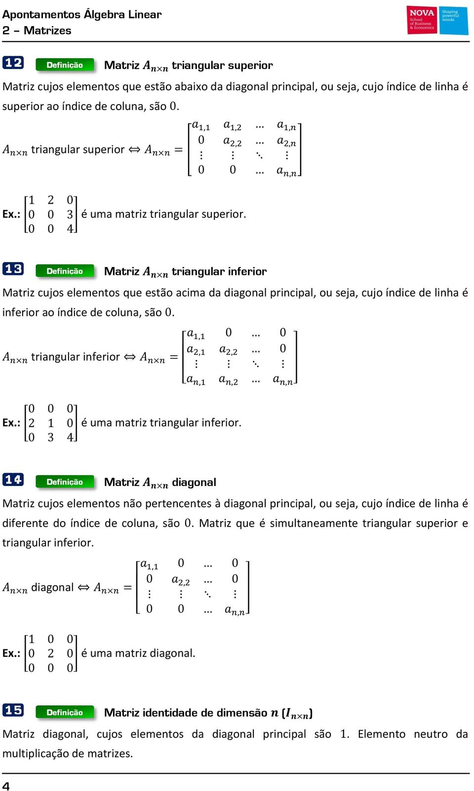 13 Definição Matriz triangular inferior Matriz cujos elementos que estão acima da diagonal principal, ou seja, cujo índice de linha é inferior ao índice de coluna, são. Ex.