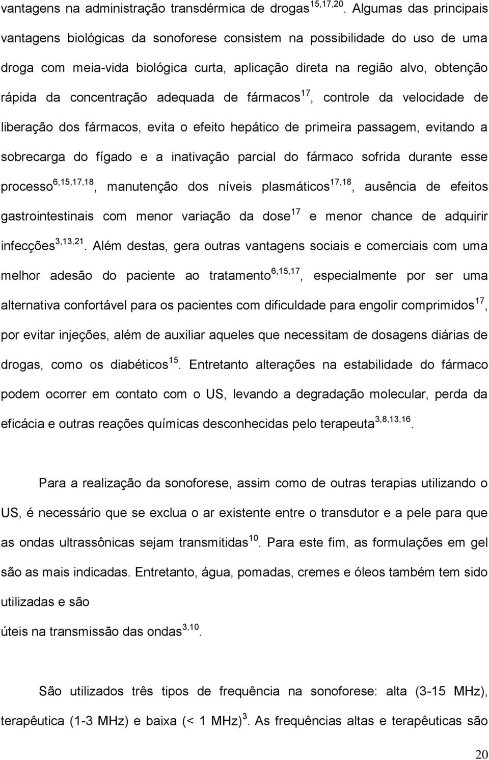 concentração adequada de fármacos 17, controle da velocidade de liberação dos fármacos, evita o efeito hepático de primeira passagem, evitando a sobrecarga do fígado e a inativação parcial do fármaco