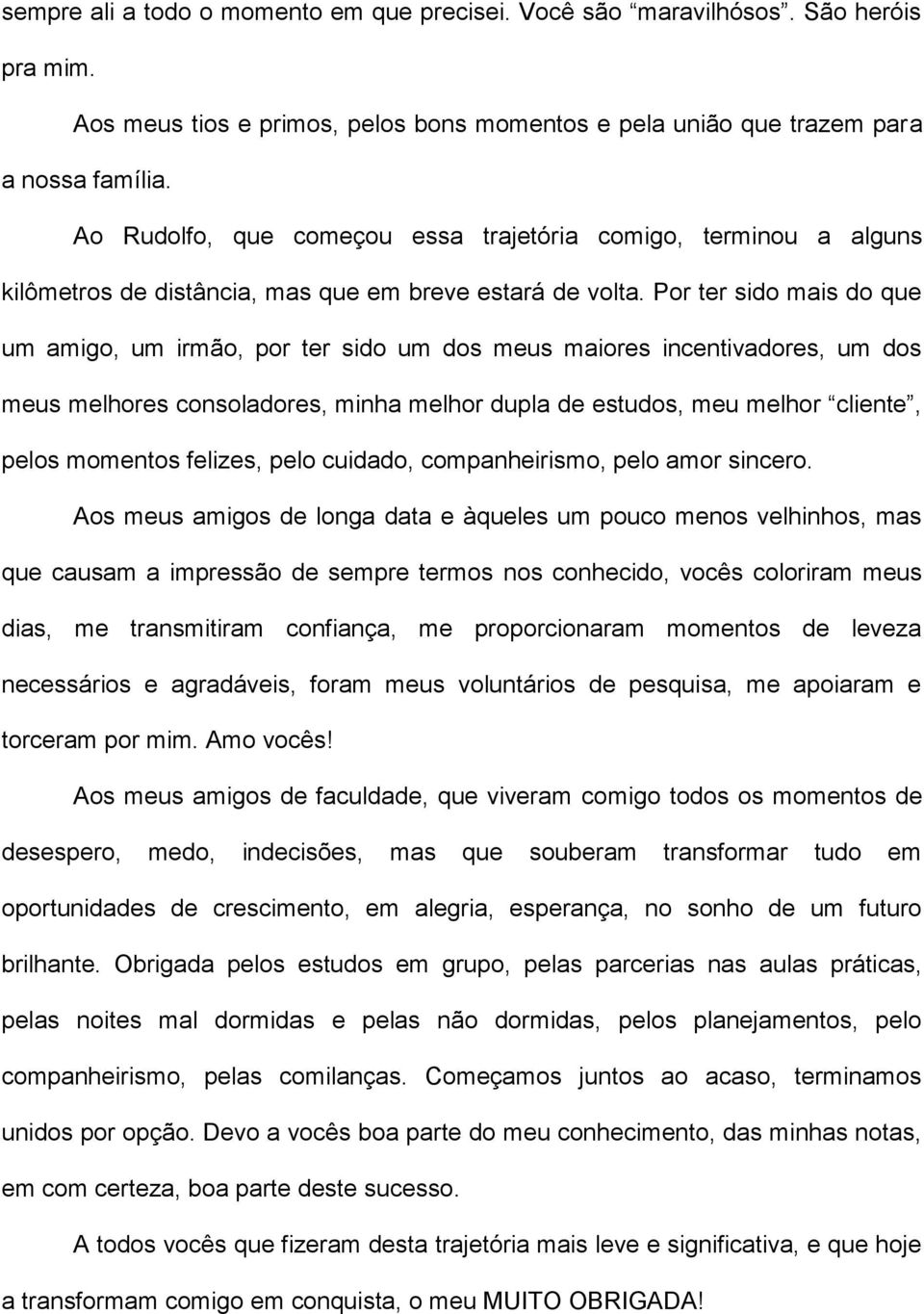 Por ter sido mais do que um amigo, um irmão, por ter sido um dos meus maiores incentivadores, um dos meus melhores consoladores, minha melhor dupla de estudos, meu melhor cliente, pelos momentos