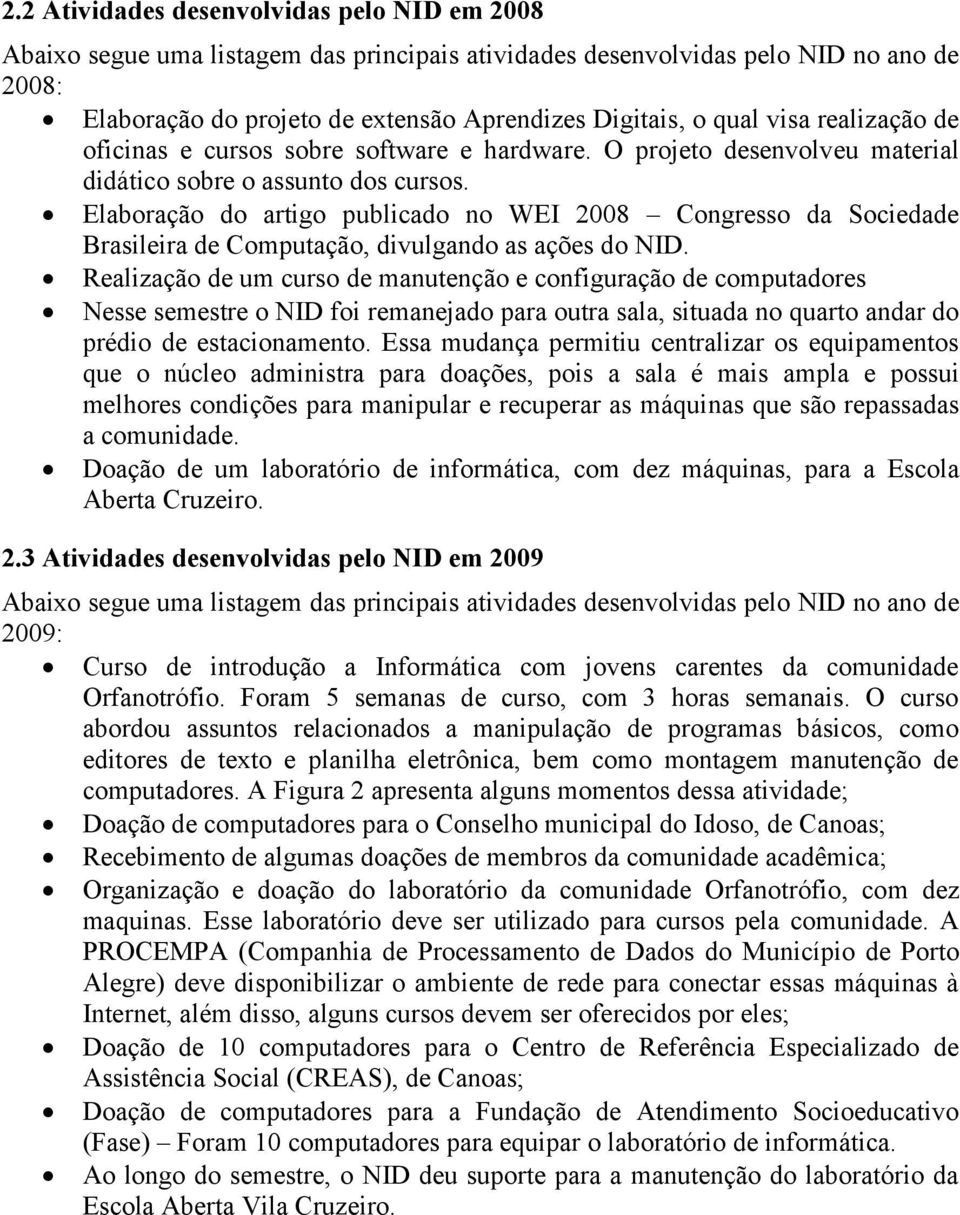 Realização de um curso de manutenção e configuração de computadores Nesse semestre o NID foi remanejado para outra sala, situada no quarto andar do prédio de estacionamento.