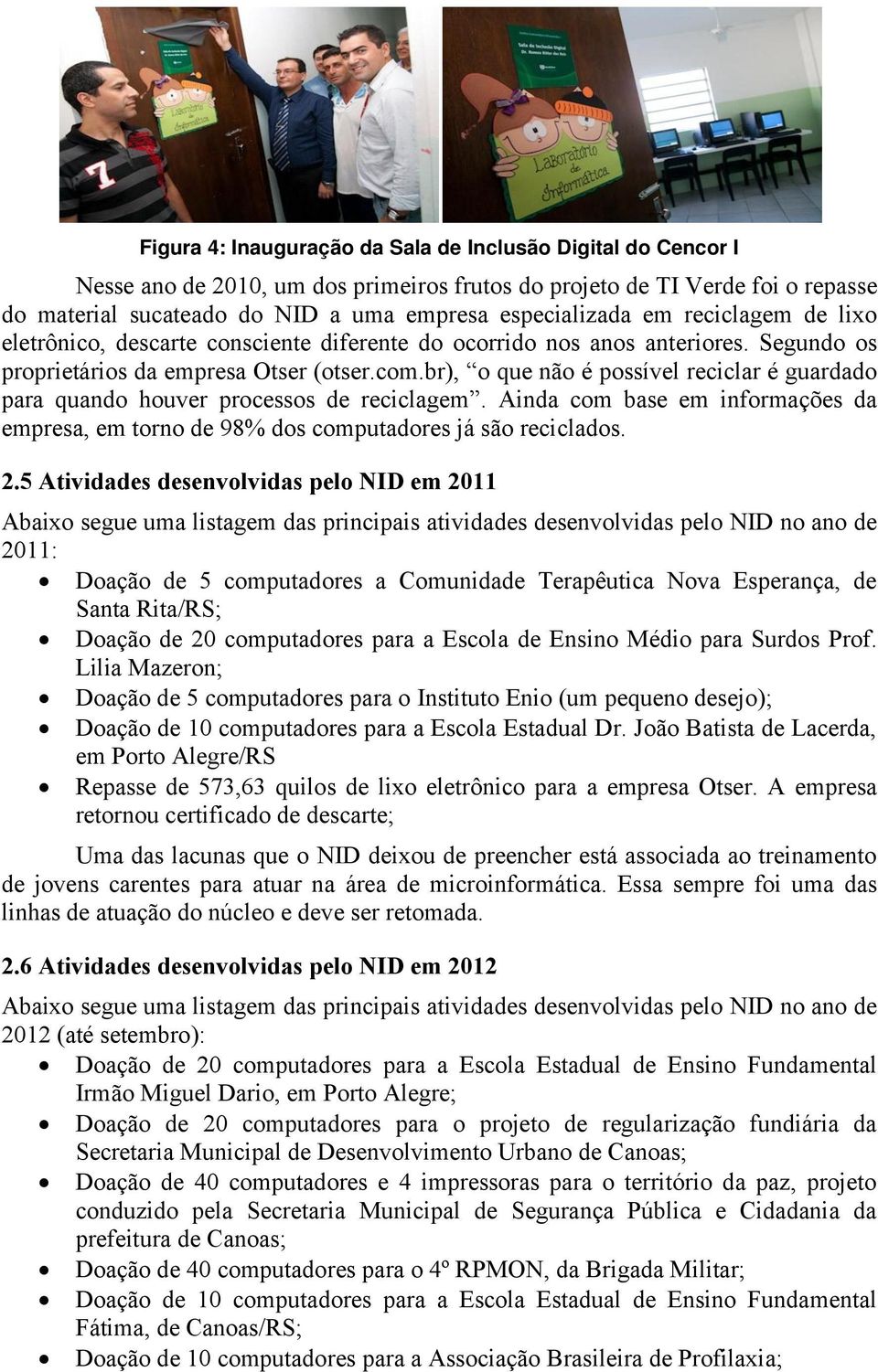 br), o que não é possível reciclar é guardado para quando houver processos de reciclagem. Ainda com base em informações da empresa, em torno de 98% dos computadores já são reciclados. 2.