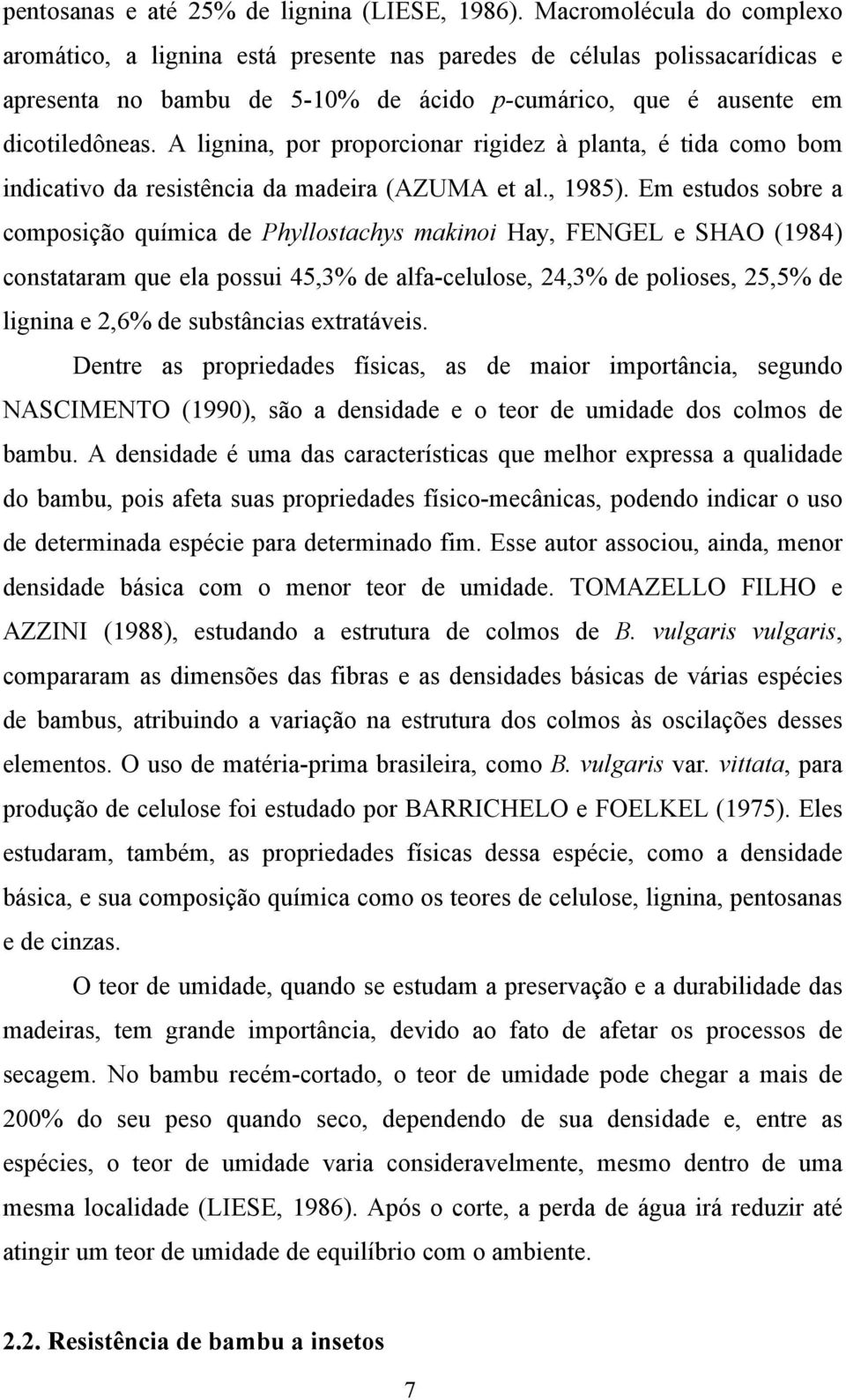 A lignina, por proporcionar rigidez à planta, é tida como bom indicativo da resistência da madeira (AZUMA et al., 1985).