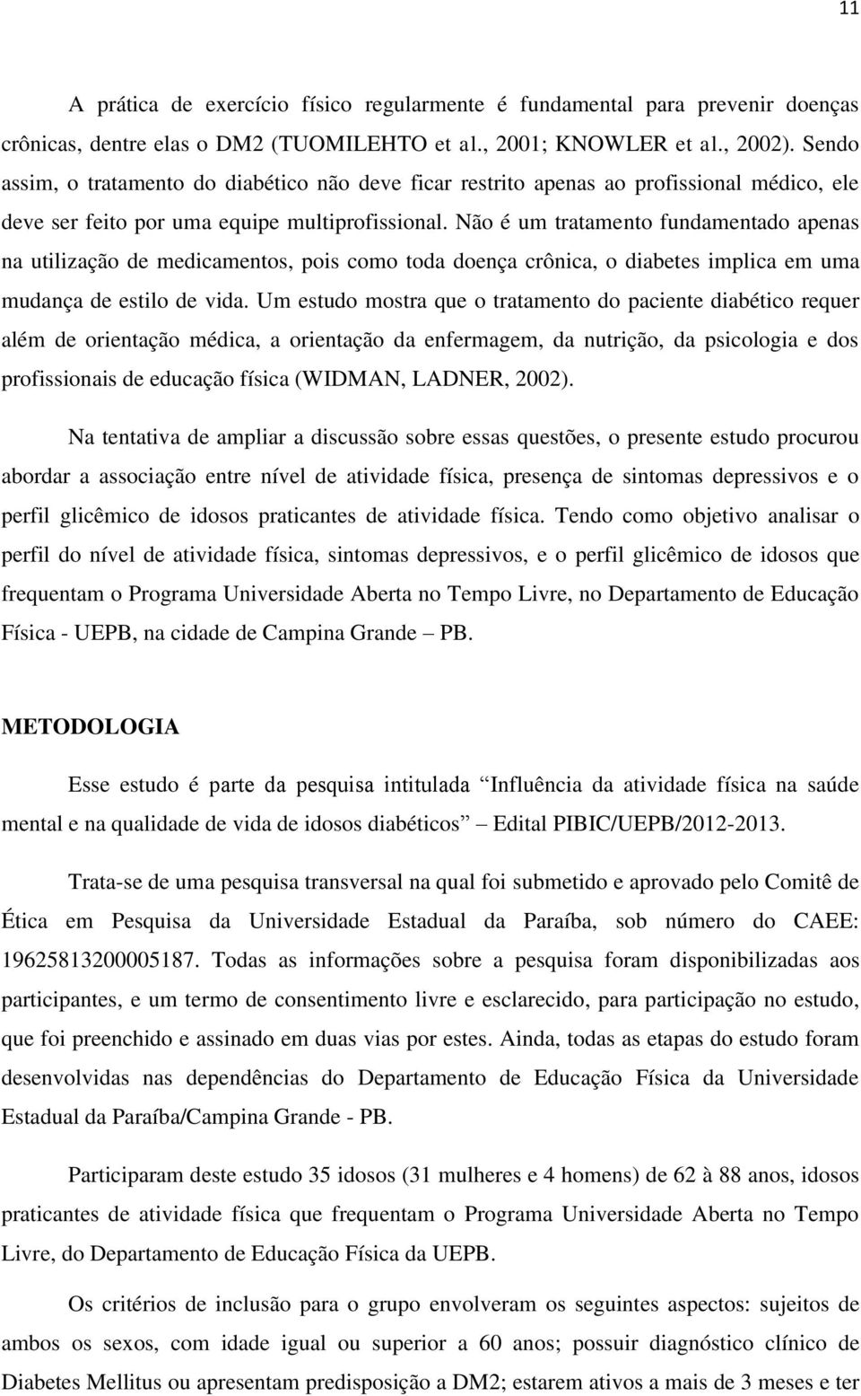 Não é um tratamento fundamentado apenas na utilização de medicamentos, pois como toda doença crônica, o diabetes implica em uma mudança de estilo de vida.