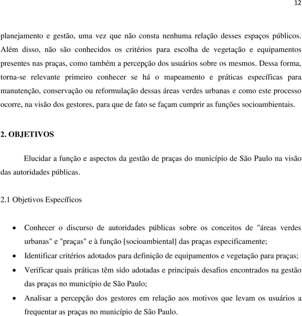 Dessa forma, torna-se relevante primeiro conhecer se há o mapeamento e práticas específicas para manutenção, conservação ou reformulação dessas áreas verdes urbanas e como este processo ocorre, na