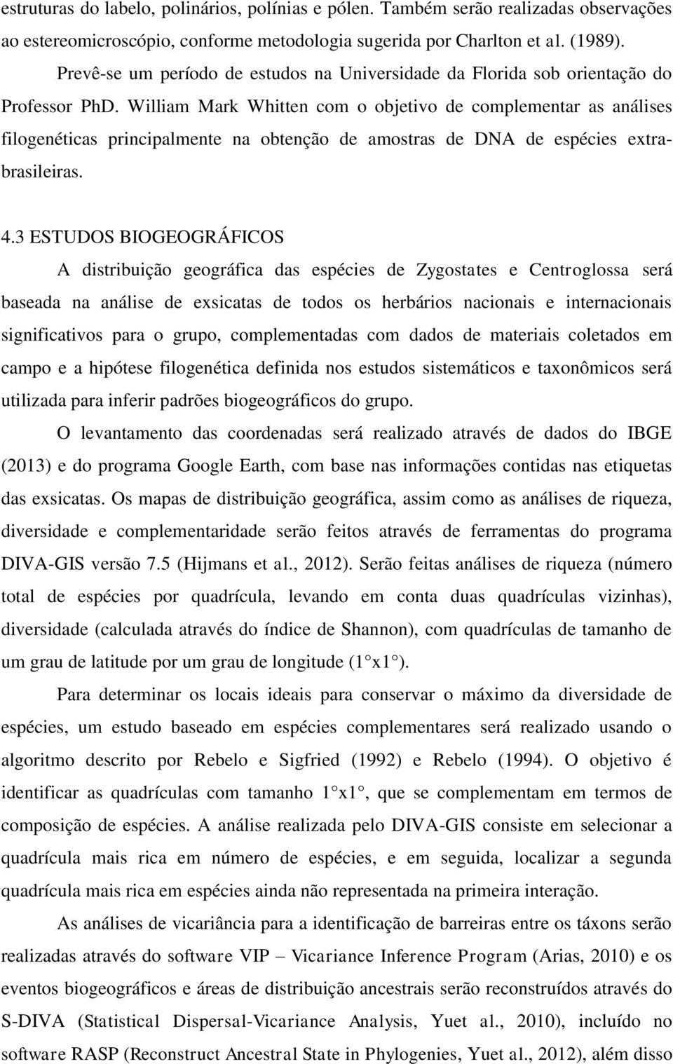 William Mark Whitten com o objetivo de complementar as análises filogenéticas principalmente na obtenção de amostras de DNA de espécies extrabrasileiras. 4.