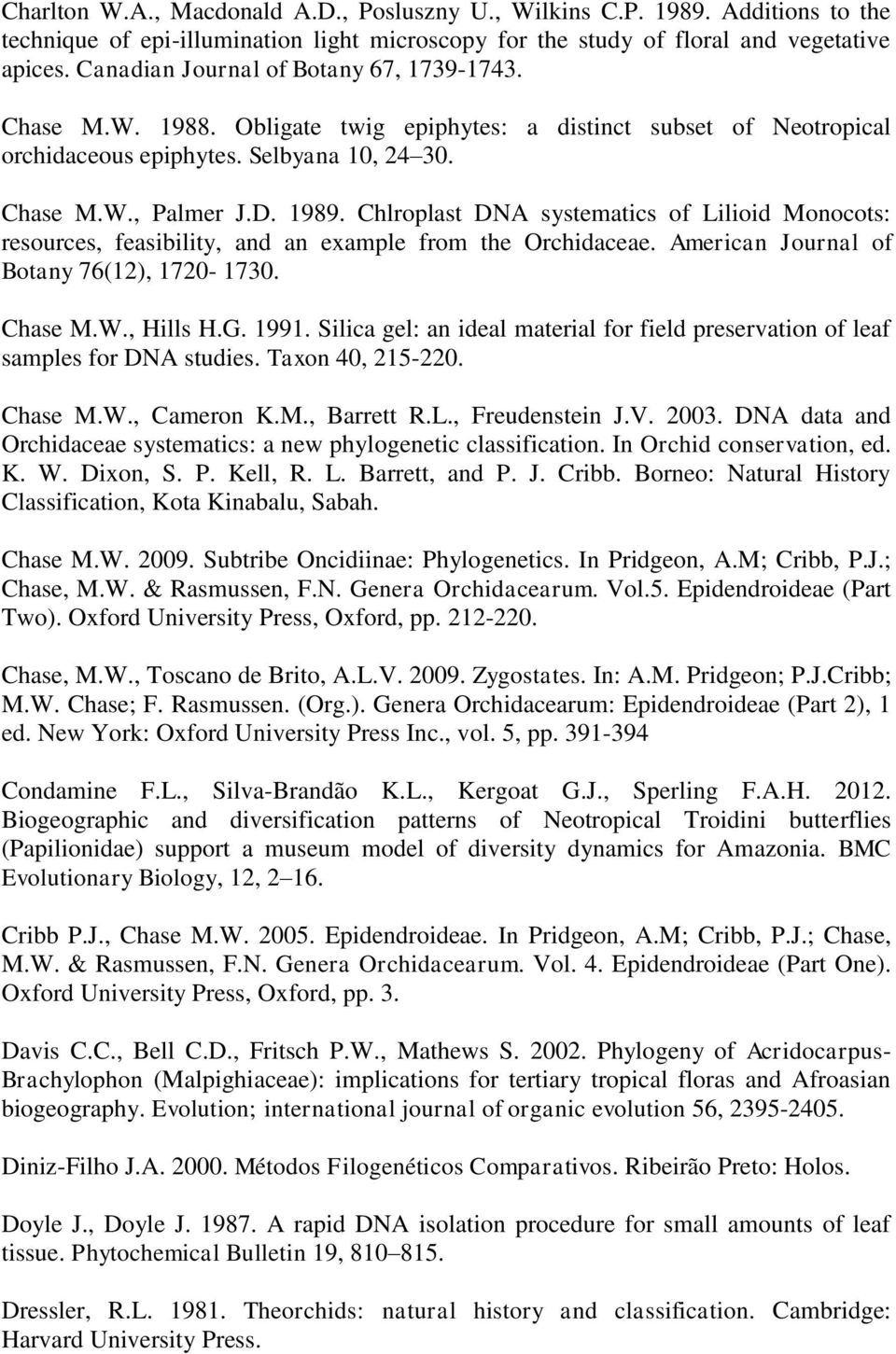 Chlroplast DNA systematics of Lilioid Monocots: resources, feasibility, and an example from the Orchidaceae. American Journal of Botany 76(12), 1720-1730. Chase M.W., Hills H.G. 1991.