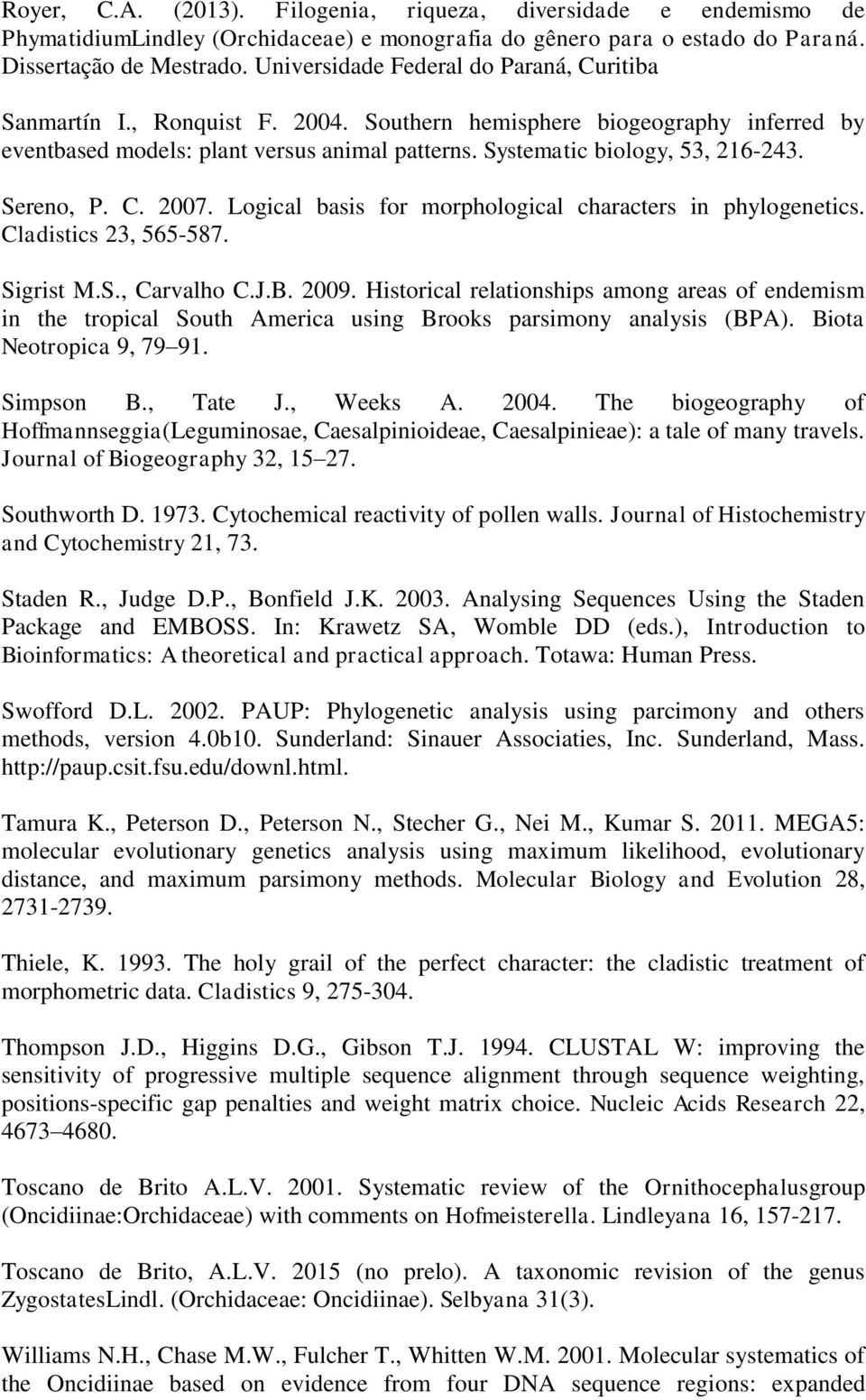 Sereno, P. C. 2007. Logical basis for morphological characters in phylogenetics. Cladistics 23, 565-587. Sigrist M.S., Carvalho C.J.B. 2009.