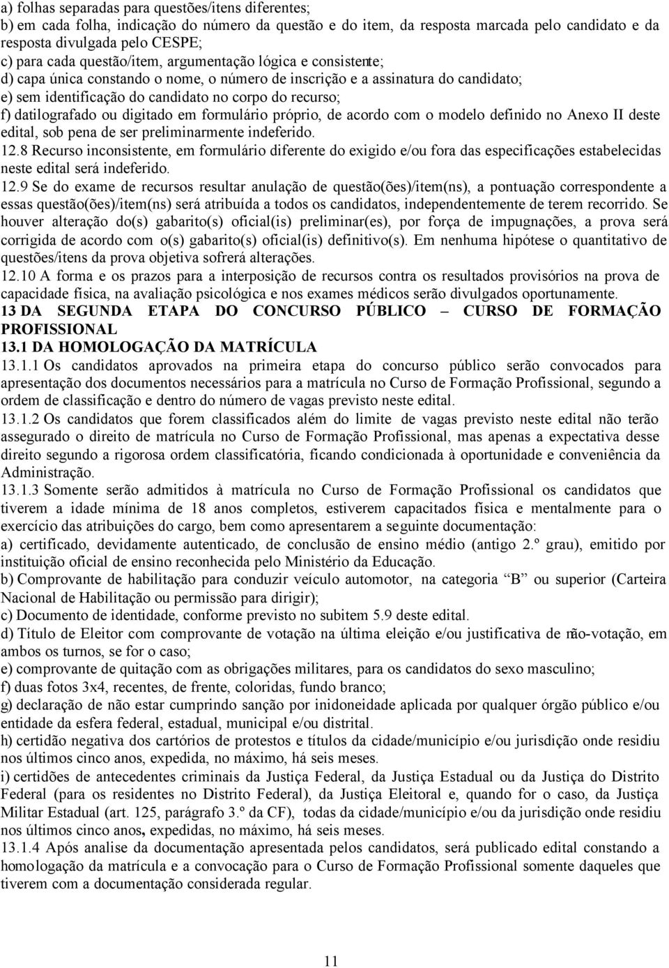 datilografado ou digitado em formulário próprio, de acordo com o modelo definido no Anexo II deste edital, sob pena de ser preliminarmente indeferido. 12.