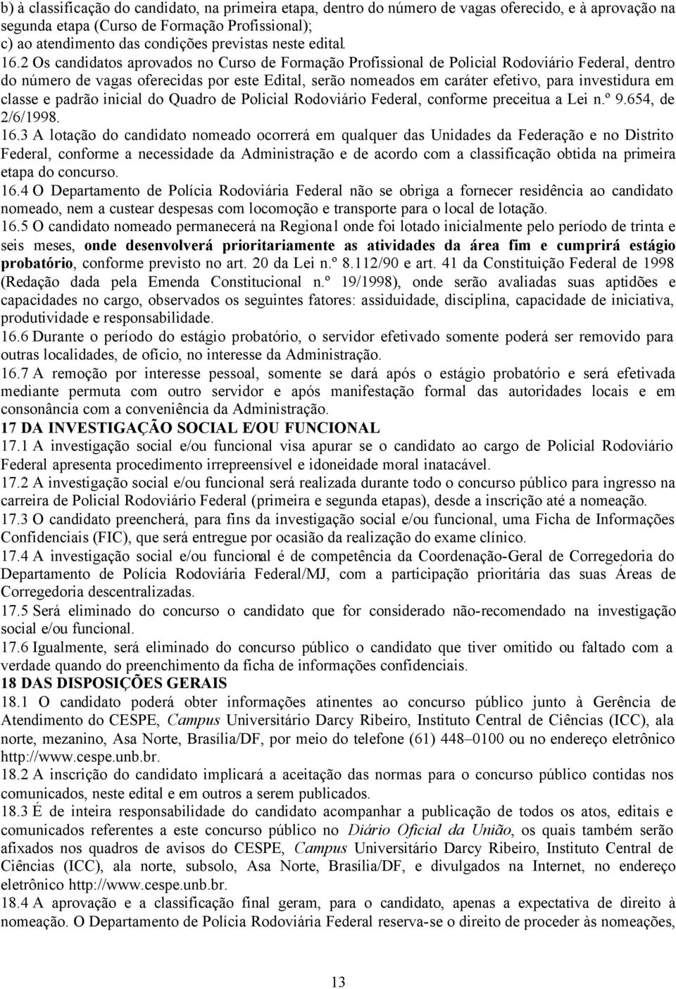 2 Os candidatos aprovados no Curso de Formação Profissional de Policial Rodoviário Federal, dentro do número de vagas oferecidas por este Edital, serão nomeados em caráter efetivo, para investidura