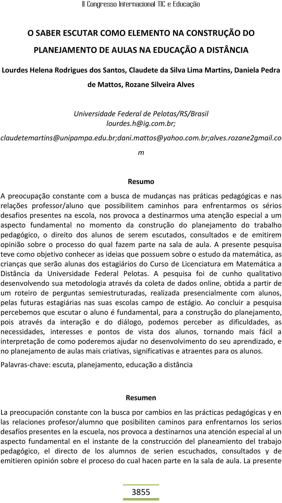 co m Resumo A preocupação constante com a busca de mudanças nas práticas pedagógicas e nas relações professor/aluno que possibilitem caminhos para enfrentarmos os sérios desafios presentes na escola,