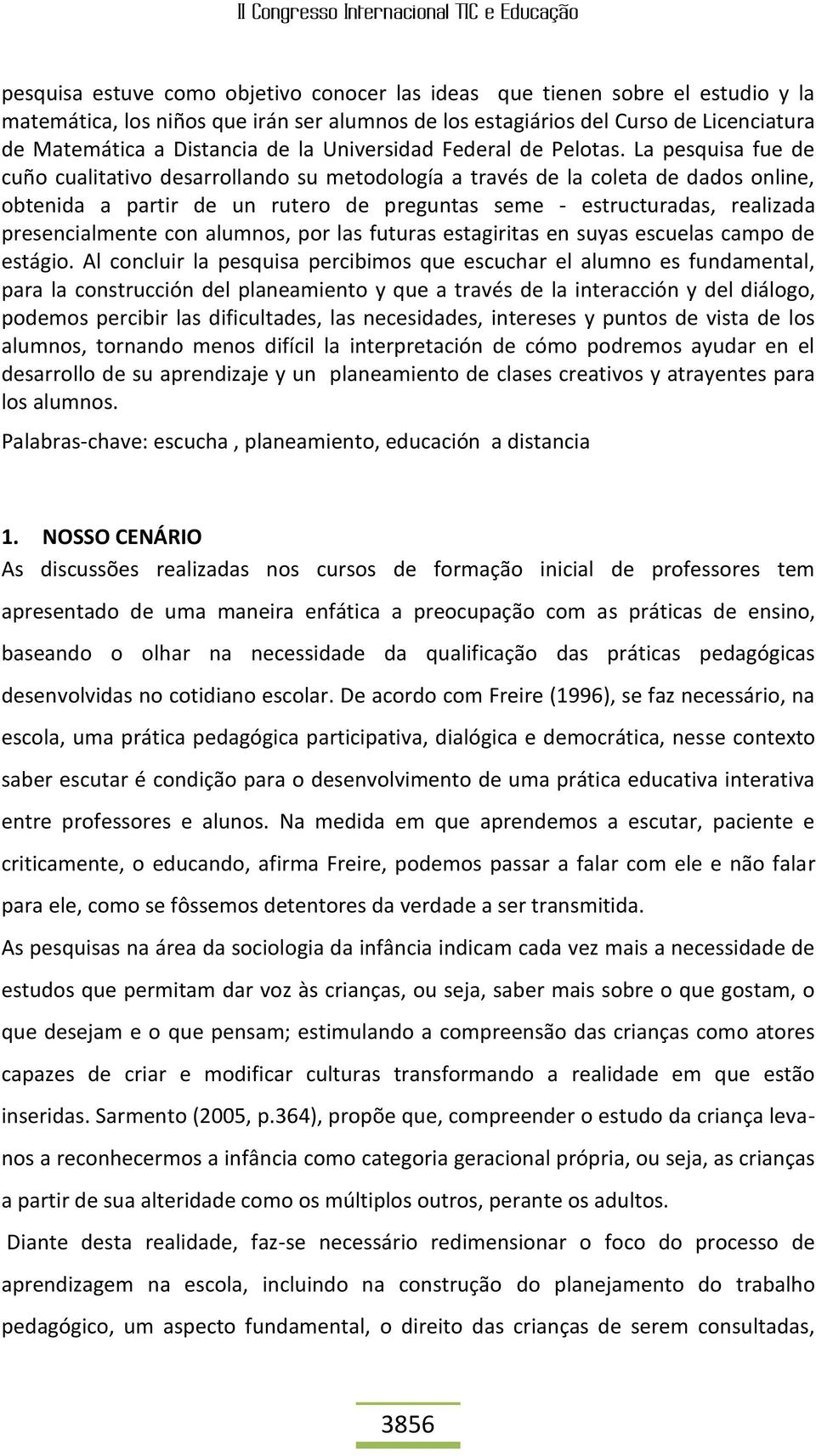 La pesquisa fue de cuño cualitativo desarrollando su metodología a través de la coleta de dados online, obtenida a partir de un rutero de preguntas seme - estructuradas, realizada presencialmente con