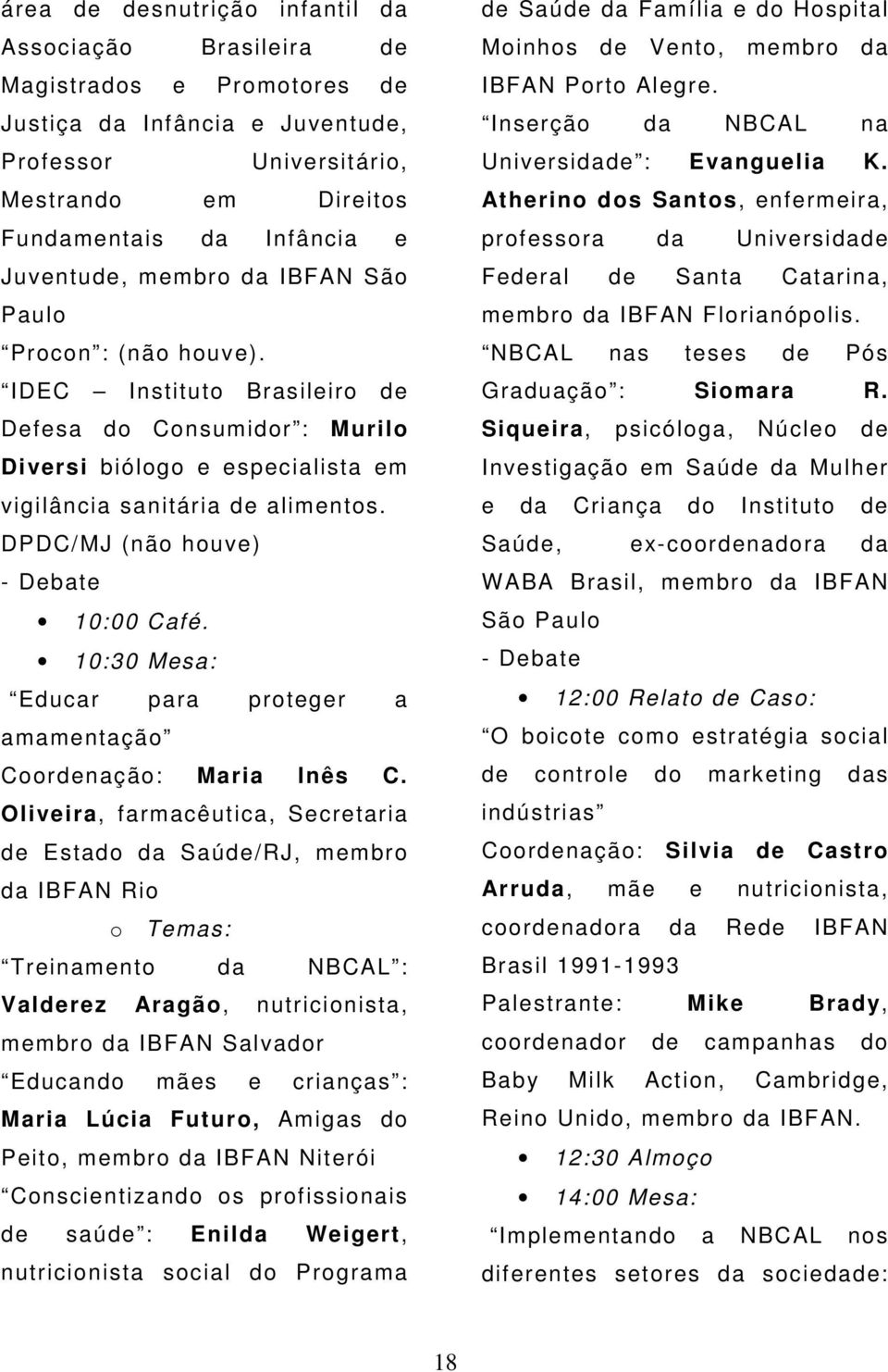 DPDC/MJ (não houve) - Debate 10:00 Café. 10:30 Mesa: Educar para proteger a amamentação Coordenação: Maria Inês C.