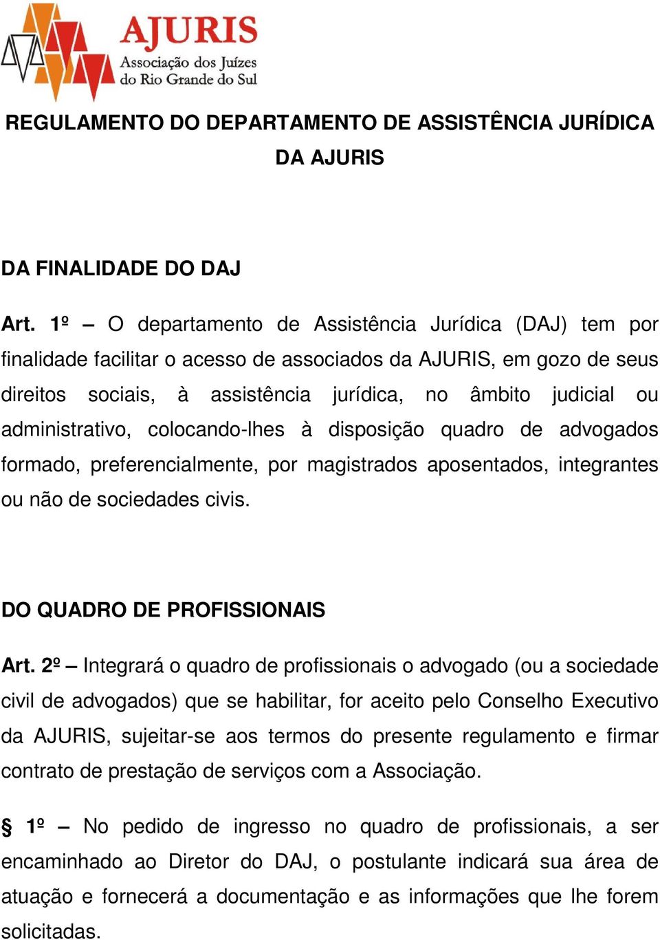 administrativo, colocando-lhes à disposição quadro de advogados formado, preferencialmente, por magistrados aposentados, integrantes ou não de sociedades civis. DO QUADRO DE PROFISSIONAIS Art.