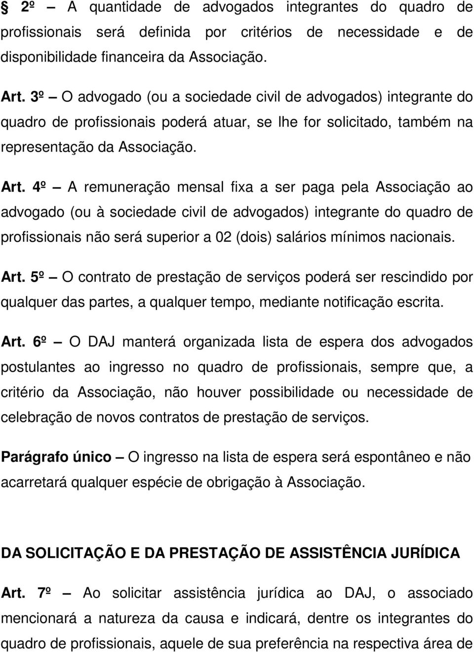 4º A remuneração mensal fixa a ser paga pela Associação ao advogado (ou à sociedade civil de advogados) integrante do quadro de profissionais não será superior a 02 (dois) salários mínimos nacionais.