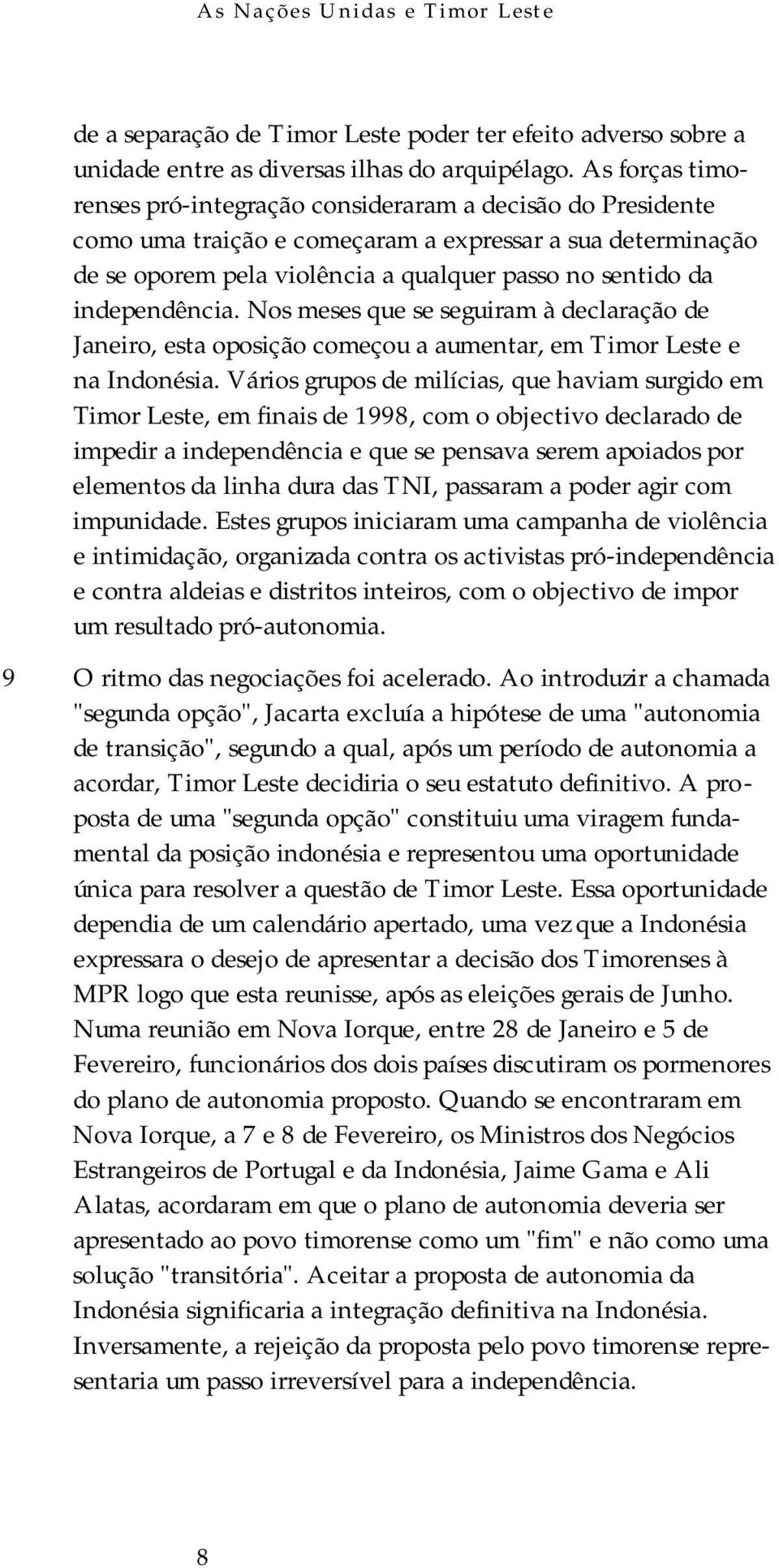 independência. Nos meses que se seguiram à declaração de Janeiro, esta oposição começou a aumentar, em Timor Leste e na Indonésia.