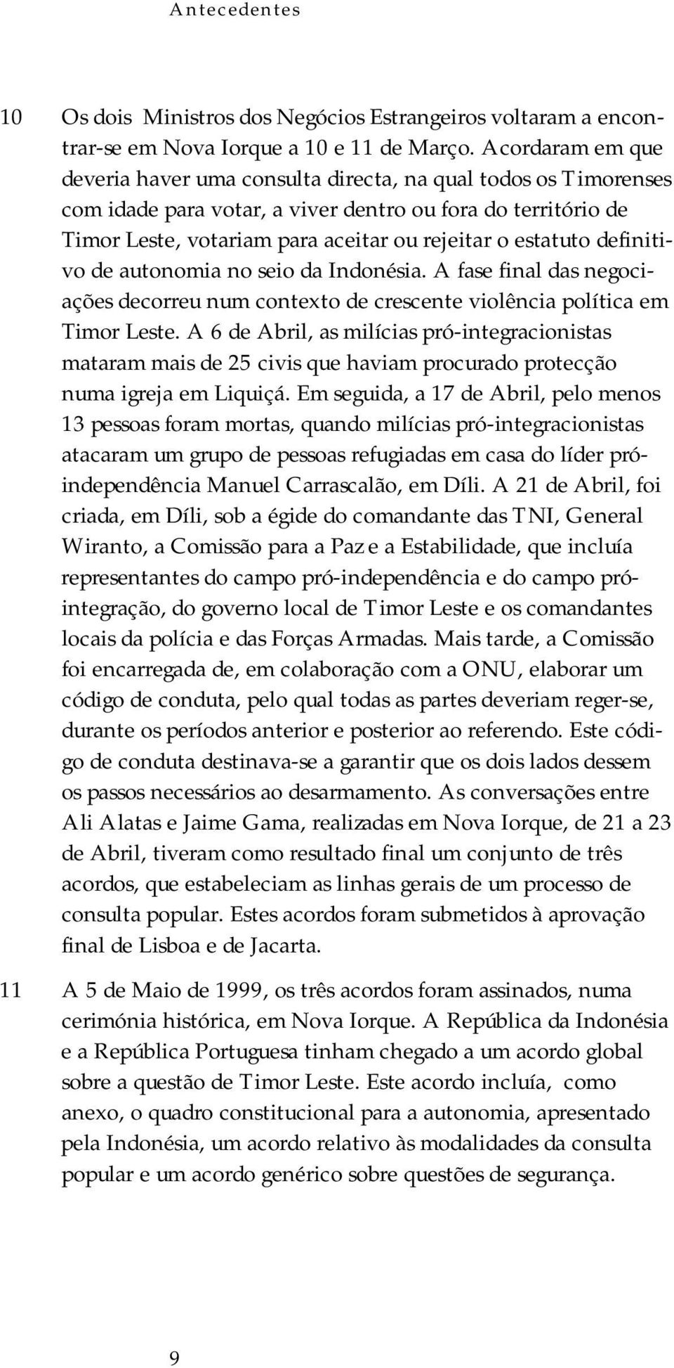 estatuto definitivo de autonomia no seio da Indonésia. A fase final das negociações decorreu num contexto de crescente violência política em Timor Leste.