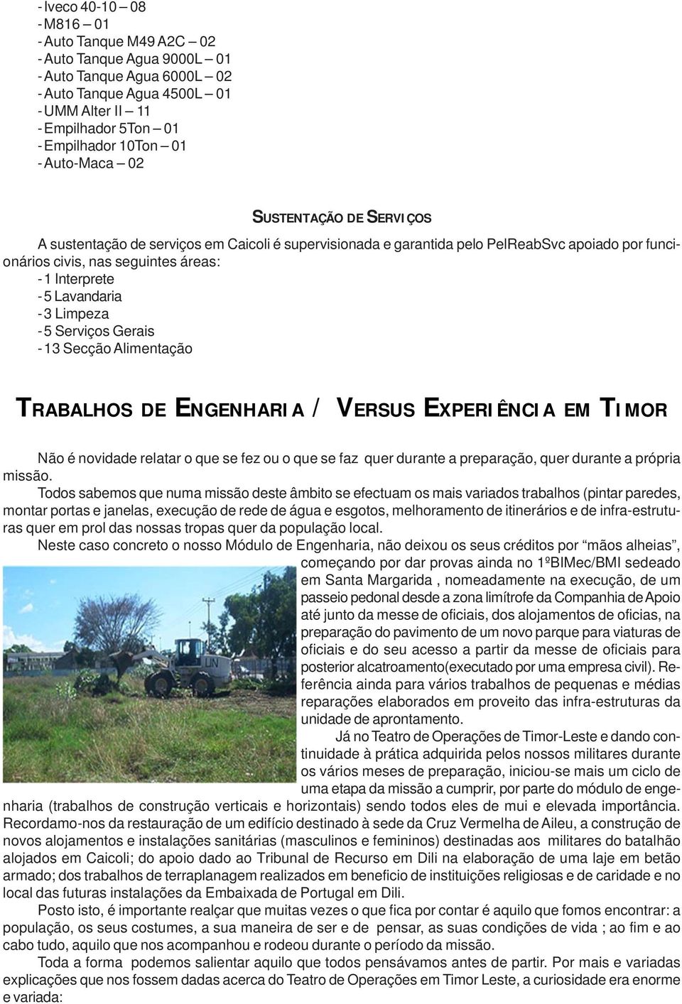 Limpeza - 5 Serviços Gerais - 13 Secção Alimentação TRABALHOS DE ENGENHARIA / VERSUS EXPERIÊNCIA EM TIMOR Não é novidade relatar o que se fez ou o que se faz quer durante a preparação, quer durante a