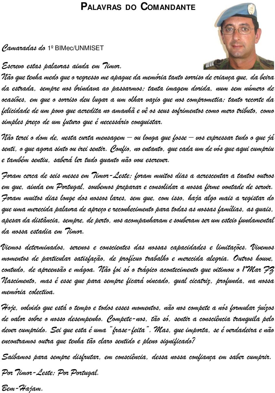 sorriso deu lugar a um olhar vazio que nos comprometia; tanto recorte da felicidade de um povo que acredita no amanhã e vê os seus sofrimentos como mero tributo, como simples preço de um futuro que é