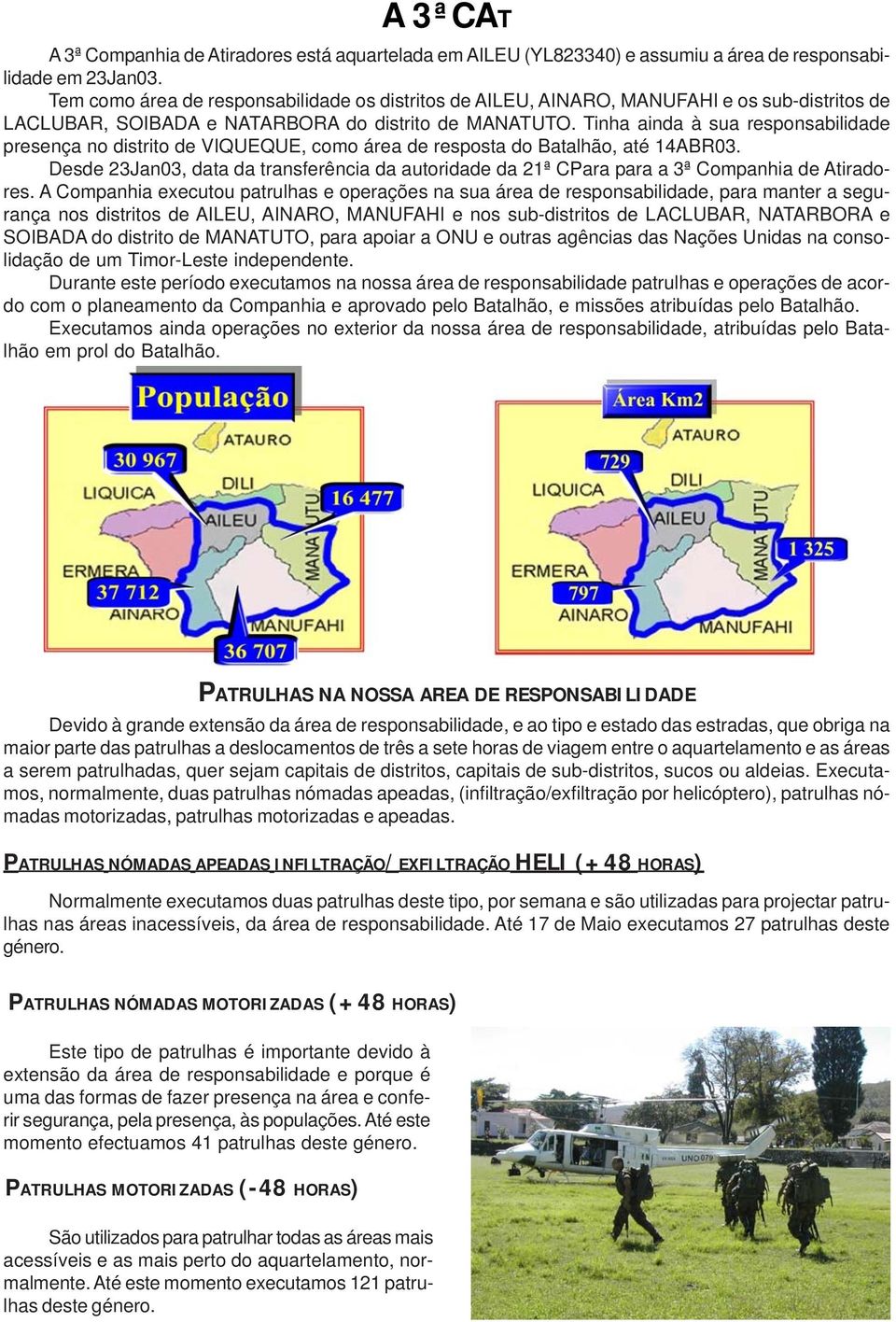 Tinha ainda à sua responsabilidade presença no distrito de VIQUEQUE, como área de resposta do Batalhão, até 14ABR03.