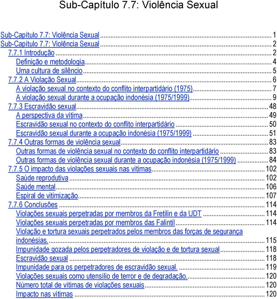 ..49 Escravidão sexual no contexto do conflito interpartidário...50 Escravidão sexual durante a ocupação indonésia (1975/1999)...51 7.7.4 Outras formas de violência sexual.