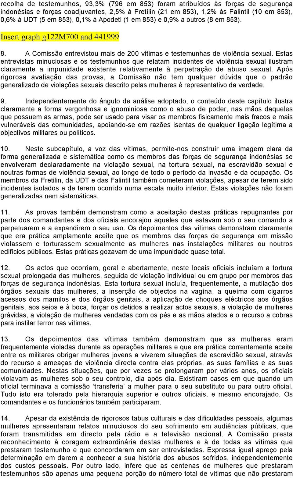 Estas entrevistas minuciosas e os testemunhos que relatam incidentes de violência sexual ilustram claramente a impunidade existente relativamente à perpetração de abuso sexual.