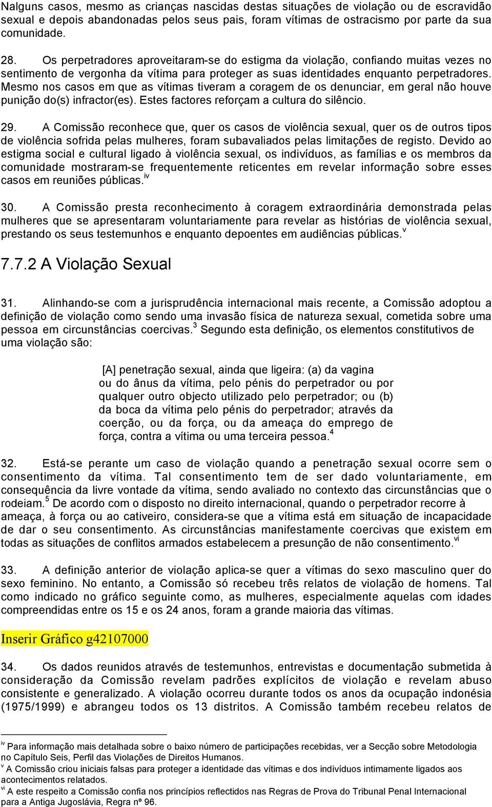 Mesmo nos casos em que as vítimas tiveram a coragem de os denunciar, em geral não houve punição do(s) infractor(es). Estes factores reforçam a cultura do silêncio. 29.