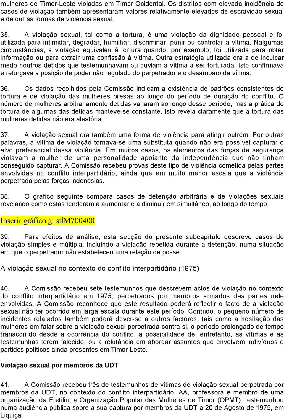 A violação sexual, tal como a tortura, é uma violação da dignidade pessoal e foi utilizada para intimidar, degradar, humilhar, discriminar, punir ou controlar a vítima.