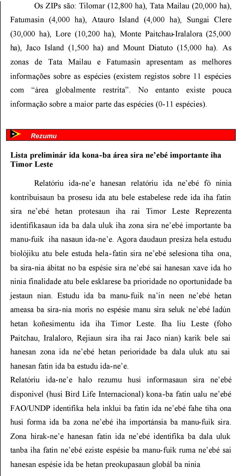 As zonas de Tata Mailau e Fatumasin apresentam as melhores informações sobre as espécies (existem registos sobre 11 espécies com área globalmente restrita.