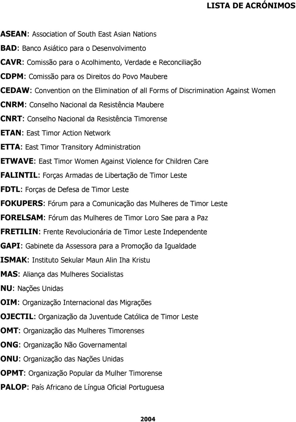 East Timor Action Network ETTA: East Timor Transitory Administration ETWAVE: East Timor Women Against Violence for Children Care FALINTIL: Forças Armadas de Libertação de Timor Leste FDTL: Forças de