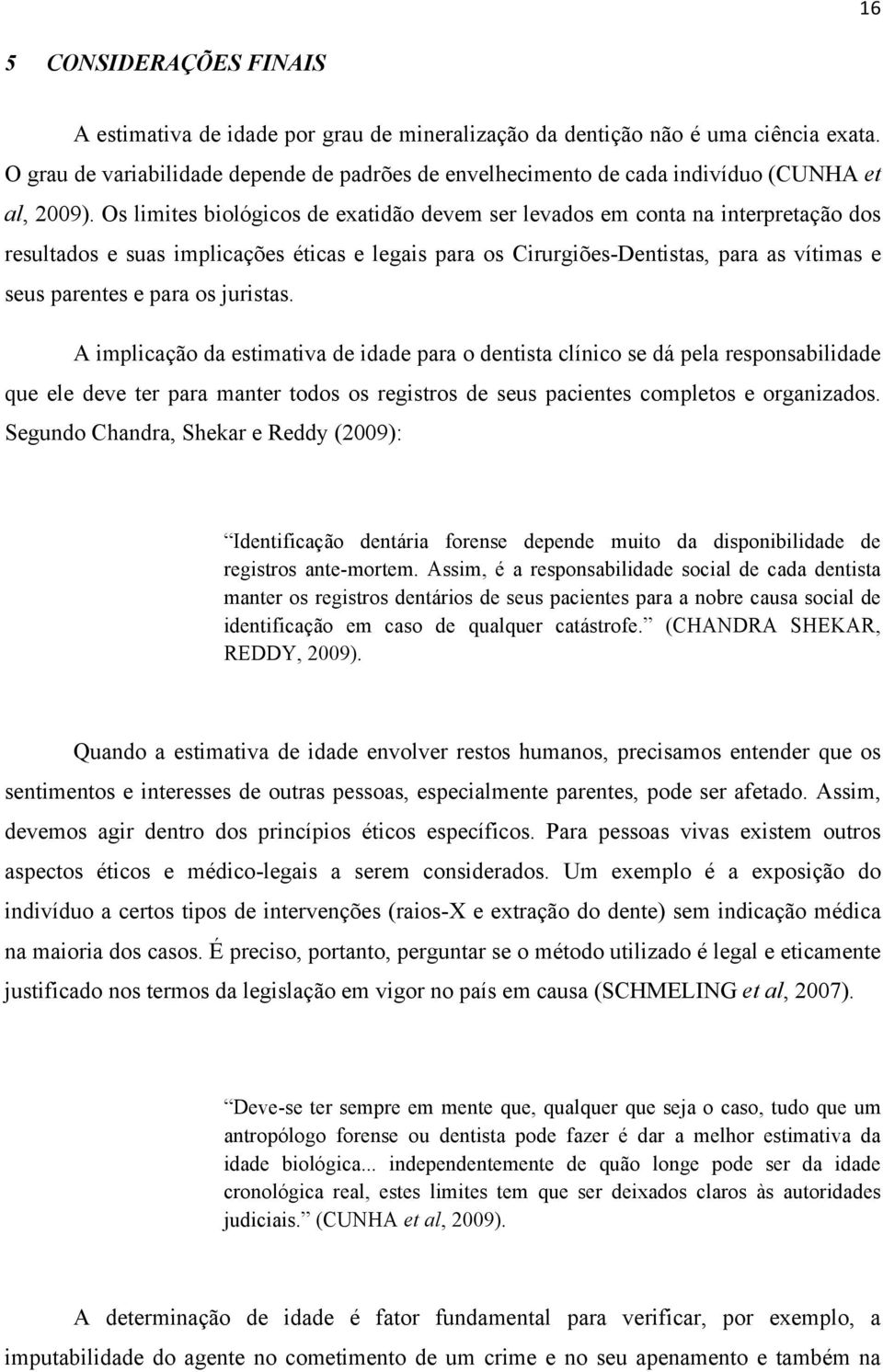 Os limites biológicos de exatidão devem ser levados em conta na interpretação dos resultados e suas implicações éticas e legais para os Cirurgiões-Dentistas, para as vítimas e seus parentes e para os