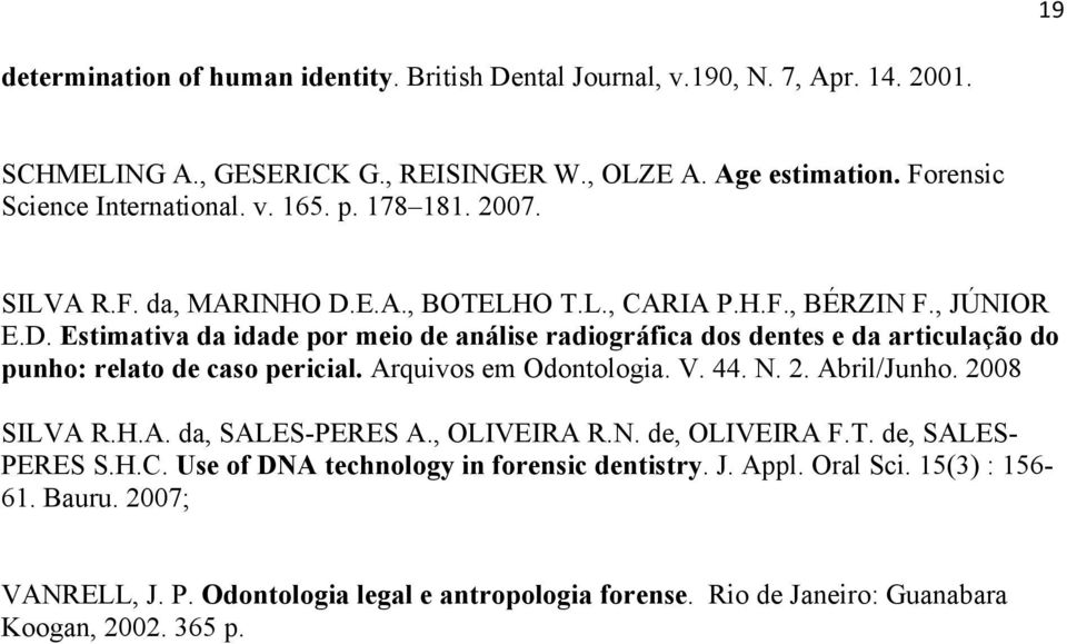 Arquivos em Odontologia. V. 44. N. 2. Abril/Junho. 2008 SILVA R.H.A. da, SALES-PERES A., OLIVEIRA R.N. de, OLIVEIRA F.T. de, SALES- PERES S.H.C.