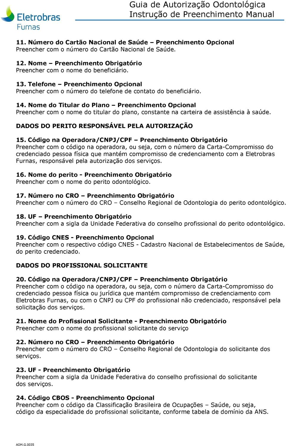 Nome do Titular do Plano Preenchimento Opcional Preencher com o nome do titular do plano, constante na carteira de assistência à saúde. DADOS DO PERITO RESPONSÁVEL PELA AUTORIZAÇÃO 15.