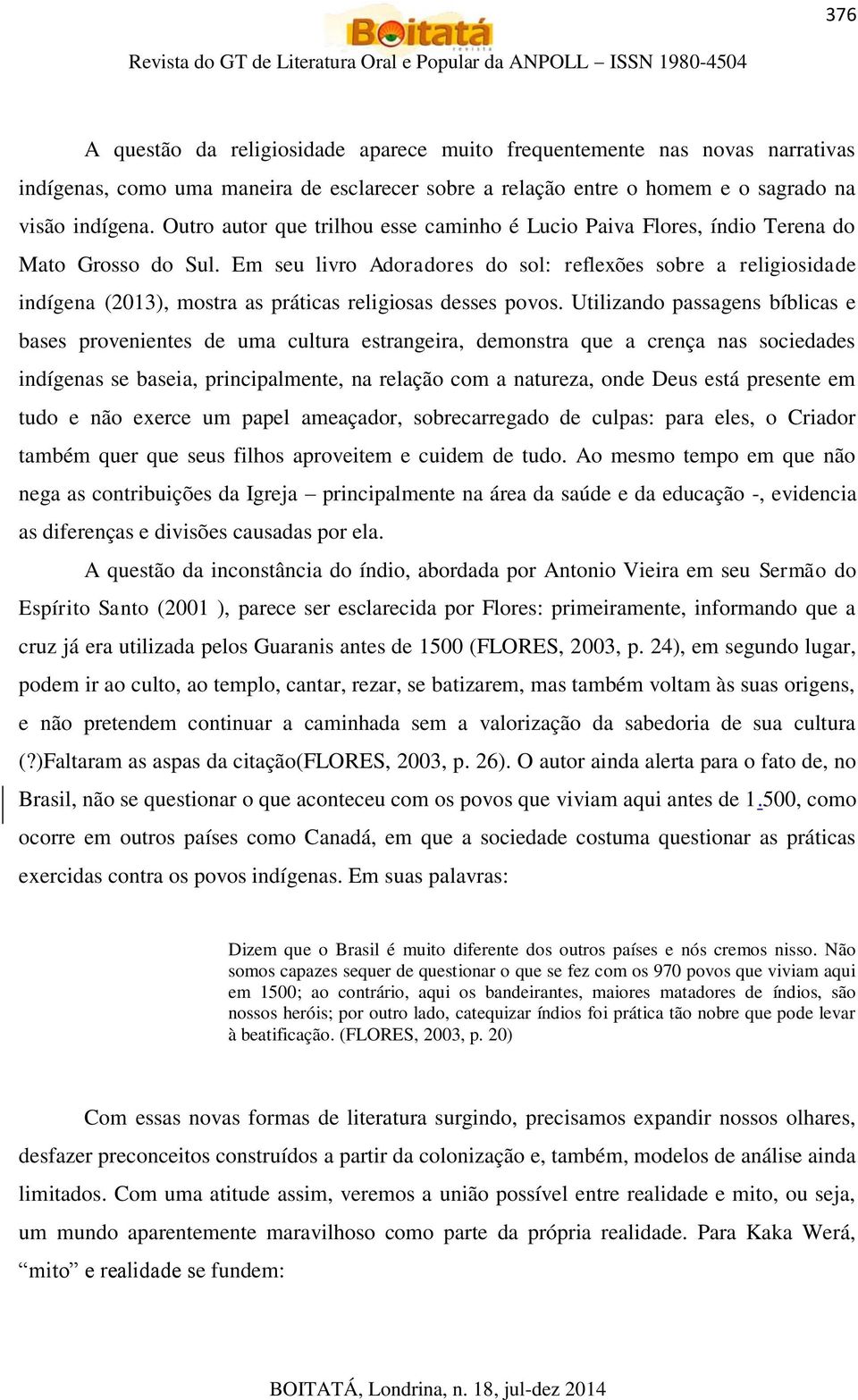 Em seu livro Adoradores do sol: reflexões sobre a religiosidade indígena (2013), mostra as práticas religiosas desses povos.