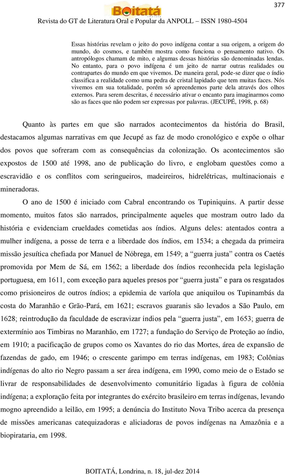 De maneira geral, pode-se dizer que o índio classifica a realidade como uma pedra de cristal lapidado que tem muitas faces.