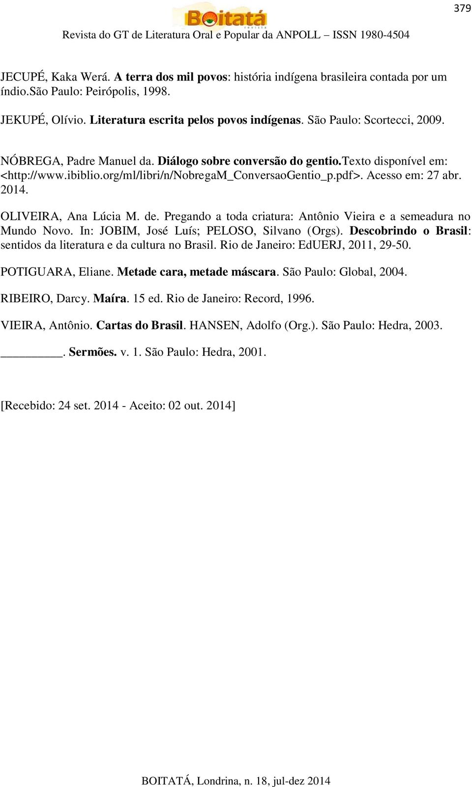 2014. OLIVEIRA, Ana Lúcia M. de. Pregando a toda criatura: Antônio Vieira e a semeadura no Mundo Novo. In: JOBIM, José Luís; PELOSO, Silvano (Orgs).