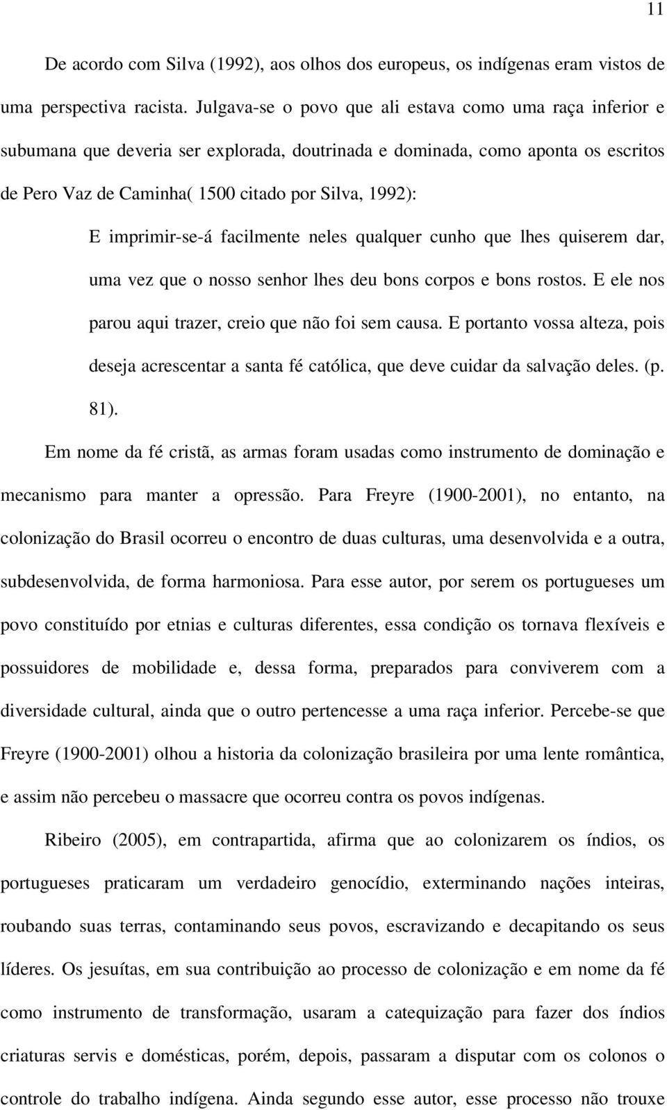 imprimir-se-á facilmente neles qualquer cunho que lhes quiserem dar, uma vez que o nosso senhor lhes deu bons corpos e bons rostos. E ele nos parou aqui trazer, creio que não foi sem causa.