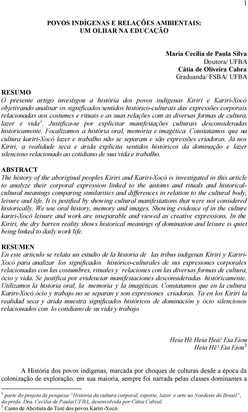 diversas formas de cultura, lazer e vida 1. Justifica-se por explicitar manifestações culturais desconsideradas historicamente. Focalizamos a história oral, memória e imagética.