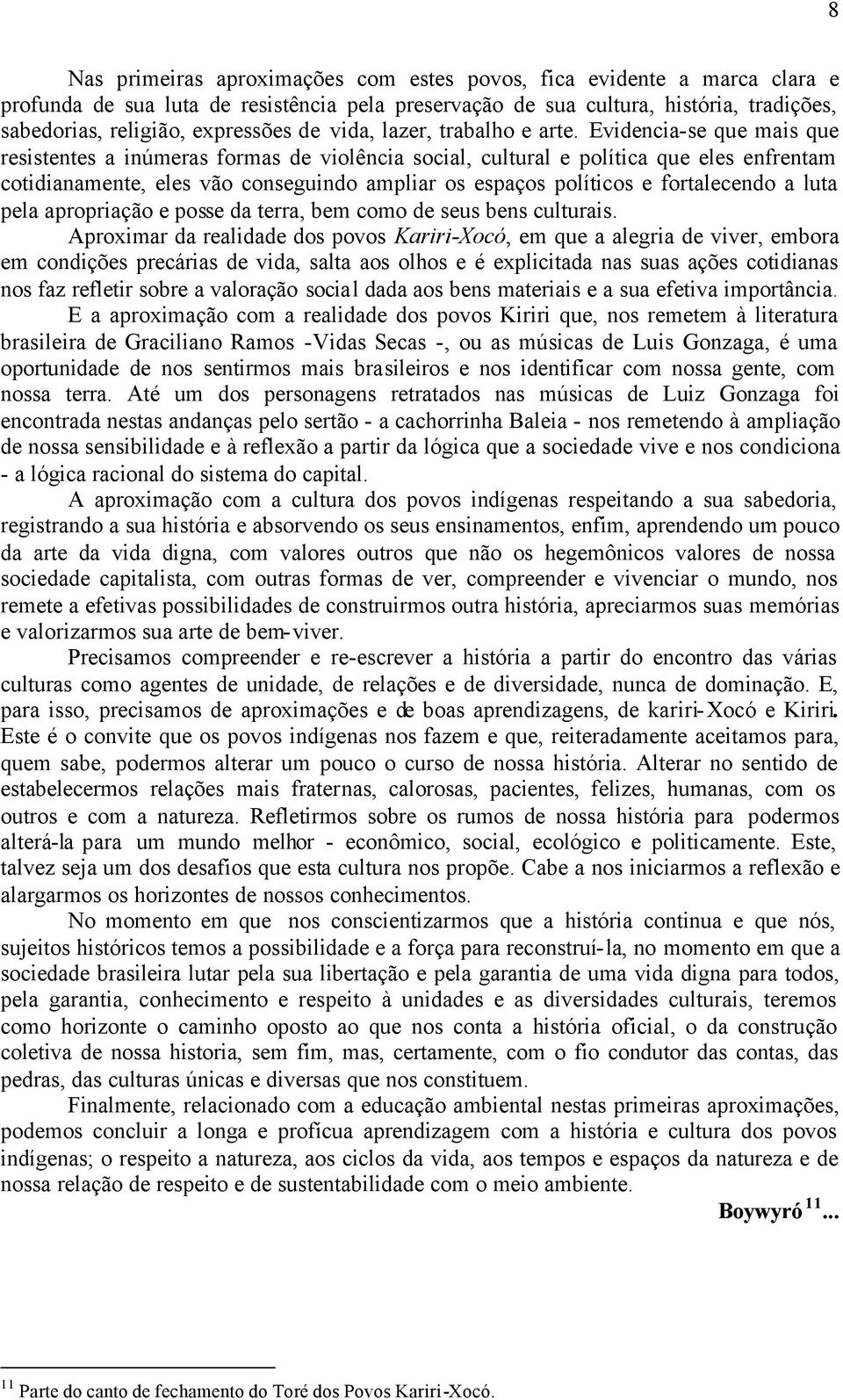 Evidencia-se que mais que resistentes a inúmeras formas de violência social, cultural e política que eles enfrentam cotidianamente, eles vão conseguindo ampliar os espaços políticos e fortalecendo a