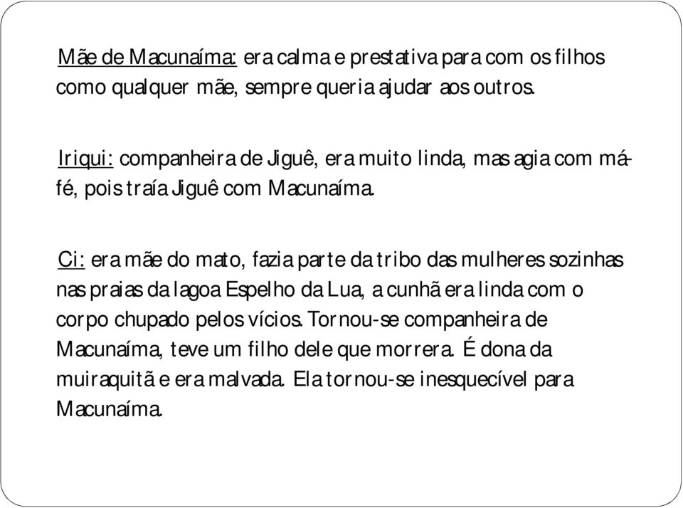 Ci: era mãe do mato, fazia parte da tribo das mulheres sozinhas nas praias da lagoa Espelho da Lua, a cunhã era linda com o